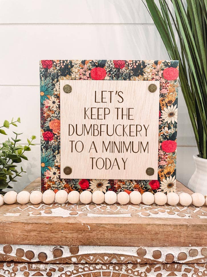 Let's Keep the Dumbfuckery to a Minimum Today Wood Sign